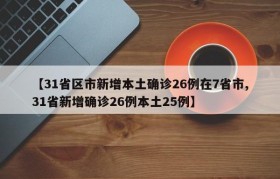 【31省区市新增本土确诊26例在7省市,31省新增确诊26例本土25例】