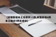 【安徽新增本土无症状15例,安徽新增4例本土确诊5例无症状】