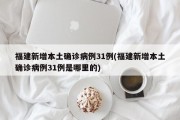 福建新增本土确诊病例31例(福建新增本土确诊病例31例是哪里的)
