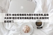 【官方:本轮疫情病毒为德尔塔变异株,超级大反弹!德尔塔变种病毒席卷全球,疫情何时能结束?】
