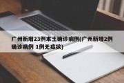 广州新增23例本土确诊病例(广州新增2例确诊病例 1例无症状)