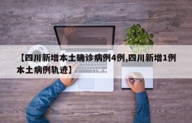 【四川新增本土确诊病例4例,四川新增1例本土病例轨迹】