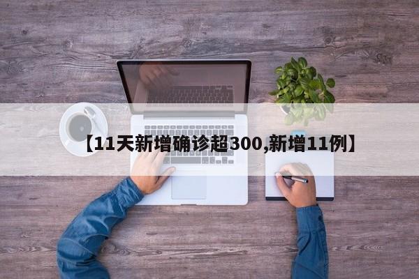 【11天新增确诊超300,新增11例】