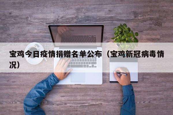 宝鸡今日疫情捐赠名单公布(宝鸡新冠病毒情况)