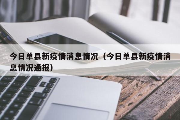 今日单县新疫情消息情况(今日单县新疫情消息情况通报)